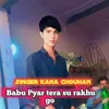 Babu Pyar Tera Su Rakhu Go